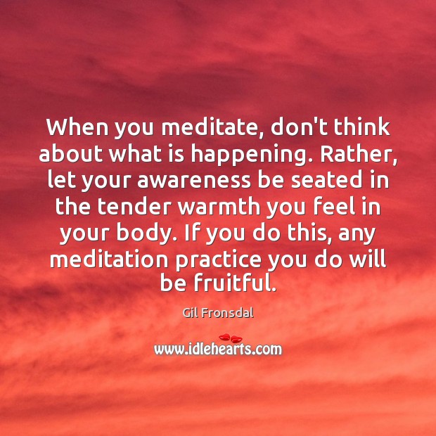 When you meditate, don’t think about what is happening. Rather, let your Practice Quotes Image