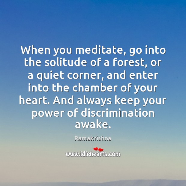When you meditate, go into the solitude of a forest, or a Ramakrishna Picture Quote