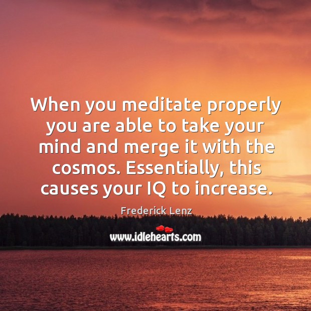 When you meditate properly you are able to take your mind and Image