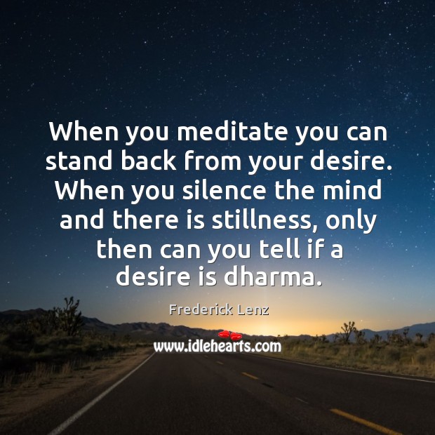 When you meditate you can stand back from your desire. When you Image