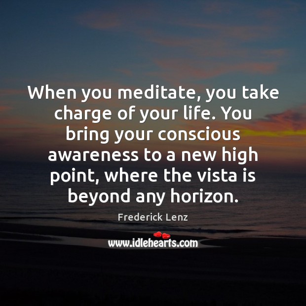 When you meditate, you take charge of your life. You bring your Image