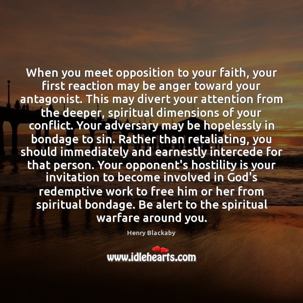 When you meet opposition to your faith, your first reaction may be Henry Blackaby Picture Quote