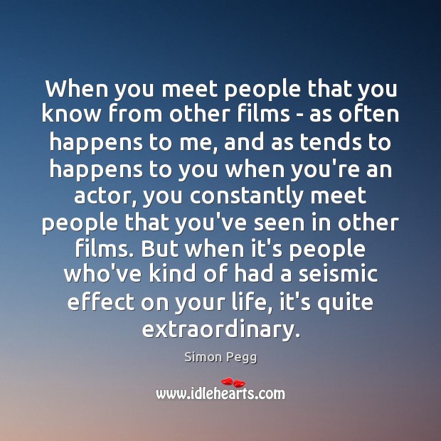 When you meet people that you know from other films – as Simon Pegg Picture Quote