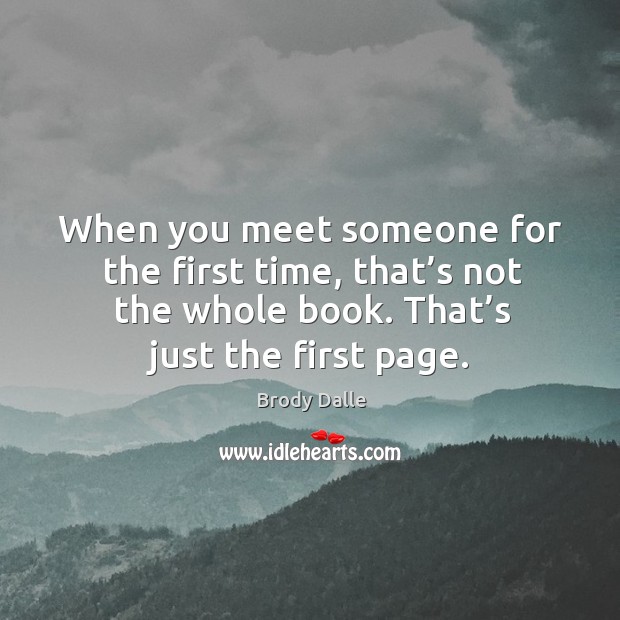 When you meet someone for the first time, that’s not the whole book. That’s just the first page. Image