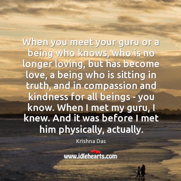 When you meet your guru or a being who knows, who is Krishna Das Picture Quote