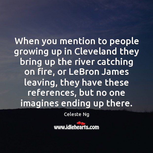 When you mention to people growing up in Cleveland they bring up Celeste Ng Picture Quote