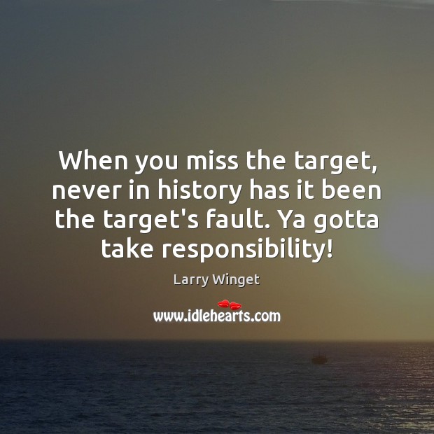 When you miss the target, never in history has it been the Larry Winget Picture Quote
