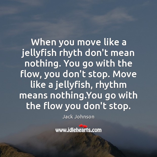 When you move like a jellyfish rhyth don’t mean nothing. You go Jack Johnson Picture Quote