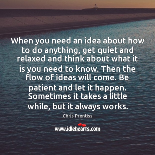 When you need an idea about how to do anything, get quiet Chris Prentiss Picture Quote