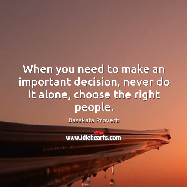 When you need to make an important decision, never do it alone, choose the right people. Basakata Proverbs Image