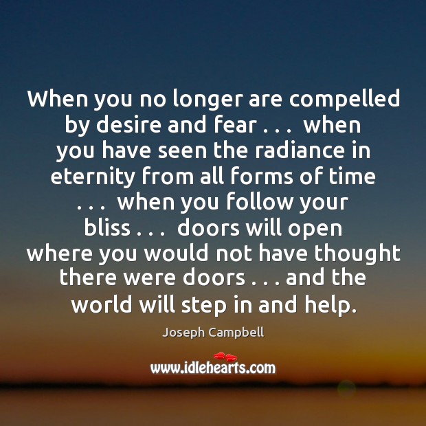 When you no longer are compelled by desire and fear . . .  when you Image