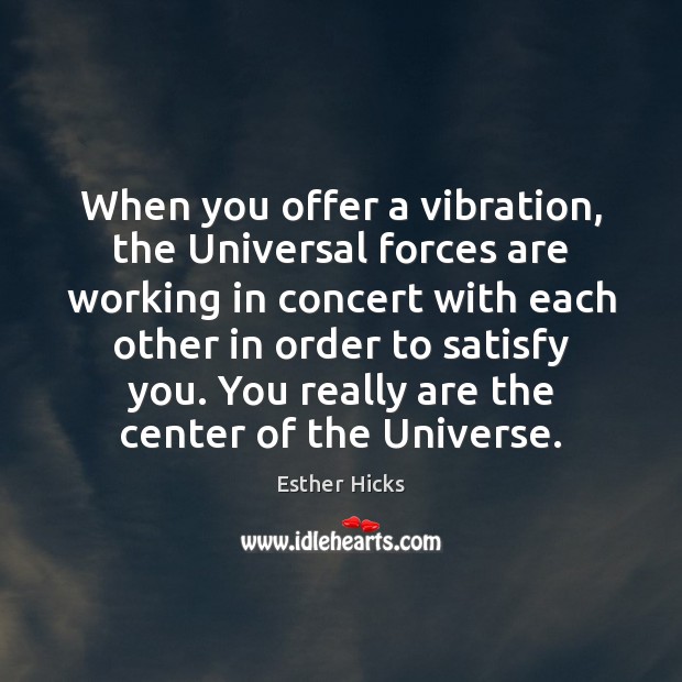 When you offer a vibration, the Universal forces are working in concert Esther Hicks Picture Quote