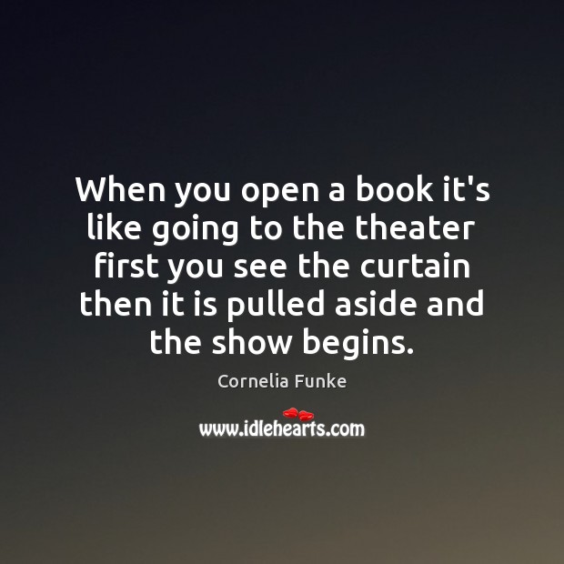 When you open a book it’s like going to the theater first Cornelia Funke Picture Quote