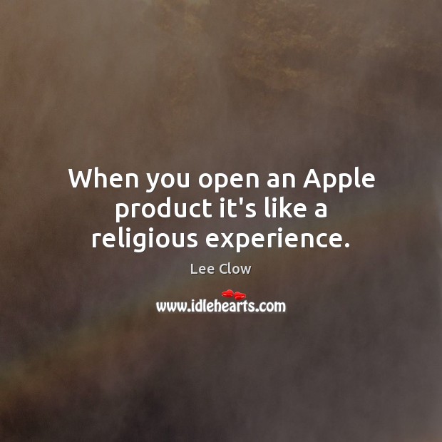 When you open an Apple product it’s like a religious experience. Lee Clow Picture Quote