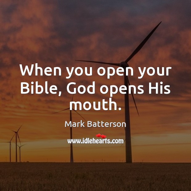 When you open your Bible, God opens His mouth. Mark Batterson Picture Quote