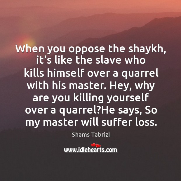 When you oppose the shaykh, it’s like the slave who kills himself Image