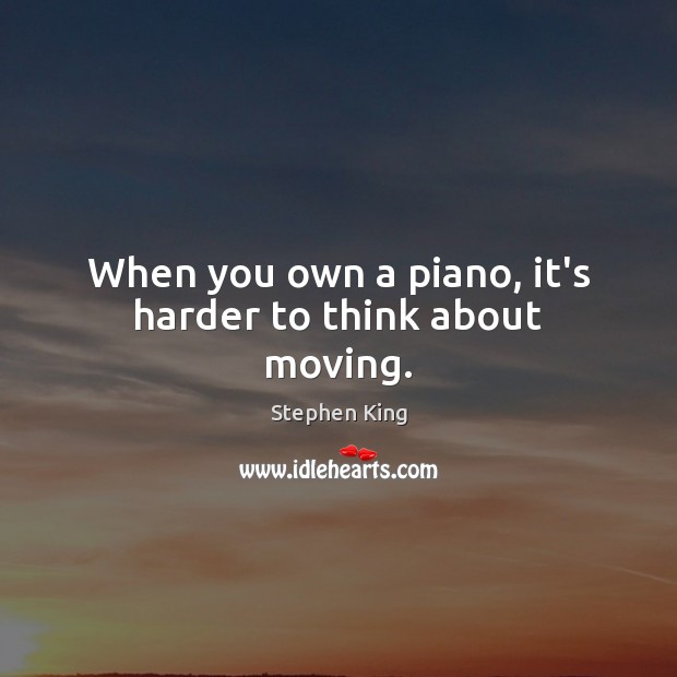 When you own a piano, it’s harder to think about moving. Image