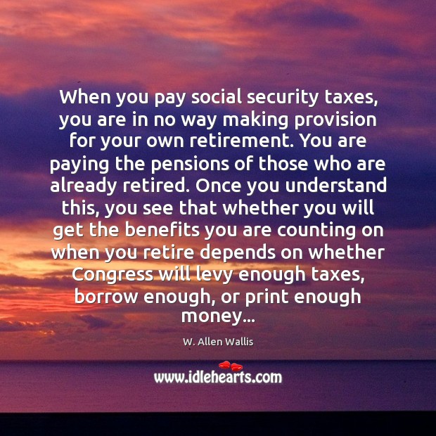 When you pay social security taxes, you are in no way making W. Allen Wallis Picture Quote