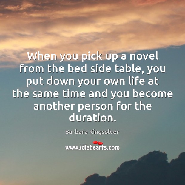 When you pick up a novel from the bed side table, you Barbara Kingsolver Picture Quote