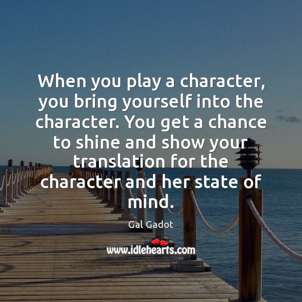 When you play a character, you bring yourself into the character. You Gal Gadot Picture Quote