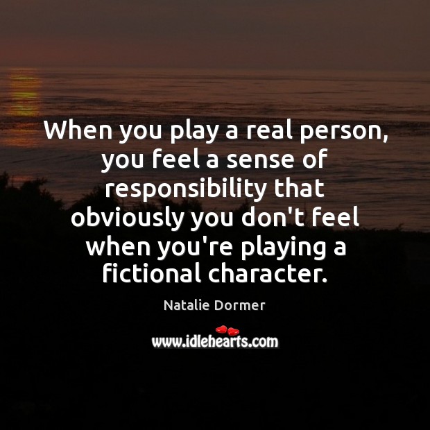 When you play a real person, you feel a sense of responsibility Natalie Dormer Picture Quote