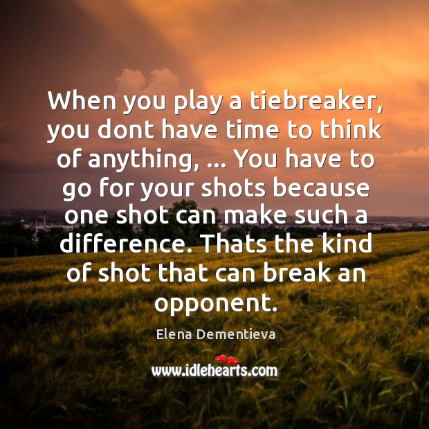 When you play a tiebreaker, you dont have time to think of Elena Dementieva Picture Quote