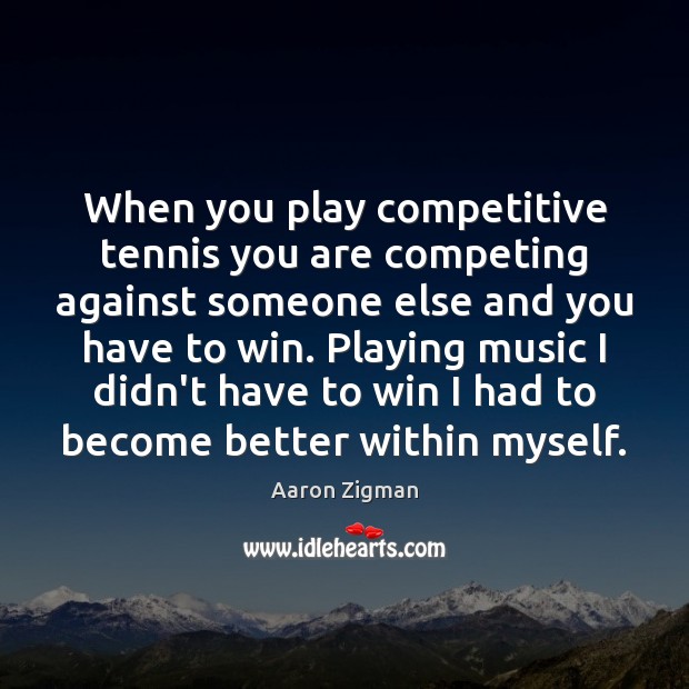 When you play competitive tennis you are competing against someone else and Image