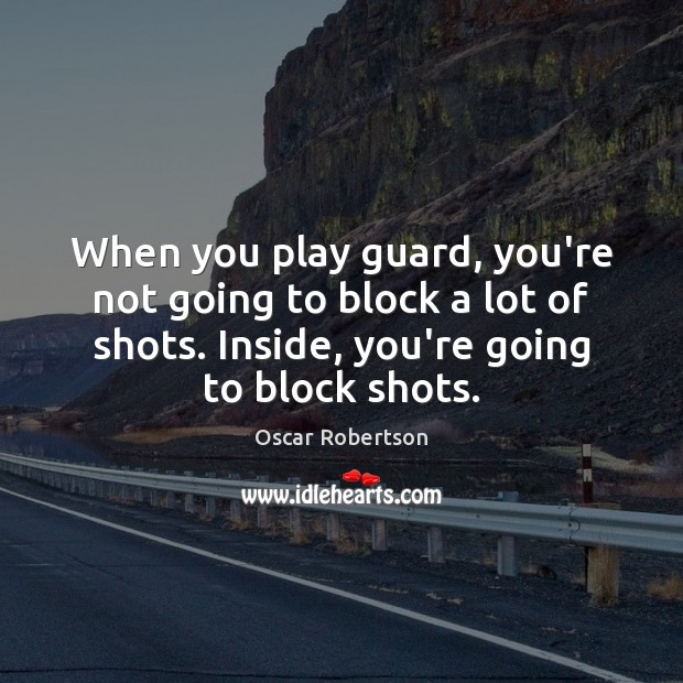 When you play guard, you’re not going to block a lot of Oscar Robertson Picture Quote