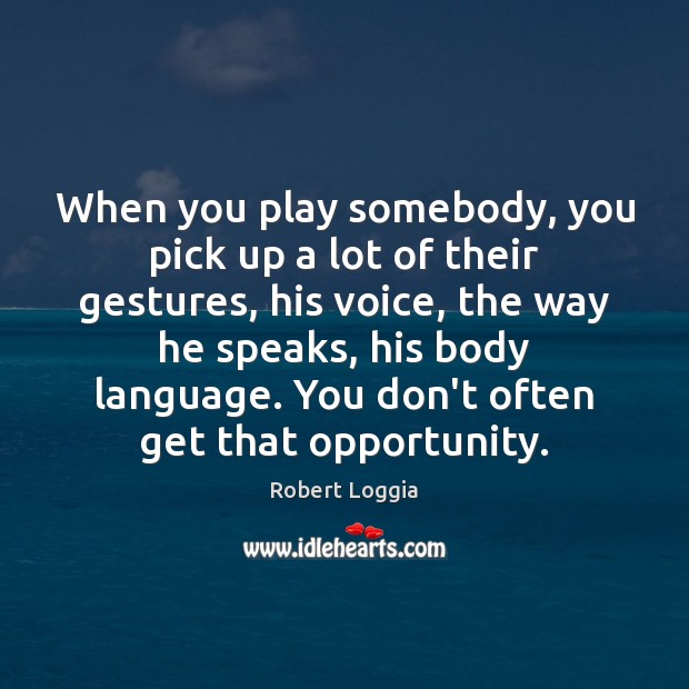 When you play somebody, you pick up a lot of their gestures, Robert Loggia Picture Quote