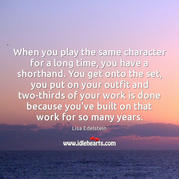 When you play the same character for a long time, you have Lisa Edelstein Picture Quote