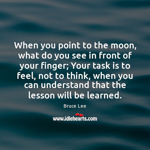 When you point to the moon, what do you see in front Bruce Lee Picture Quote