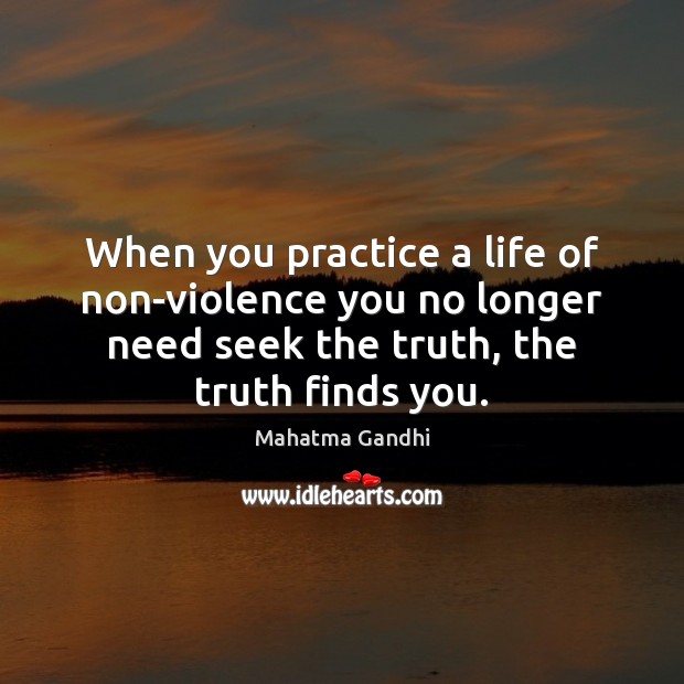 When you practice a life of non-violence you no longer need seek Mahatma Gandhi Picture Quote
