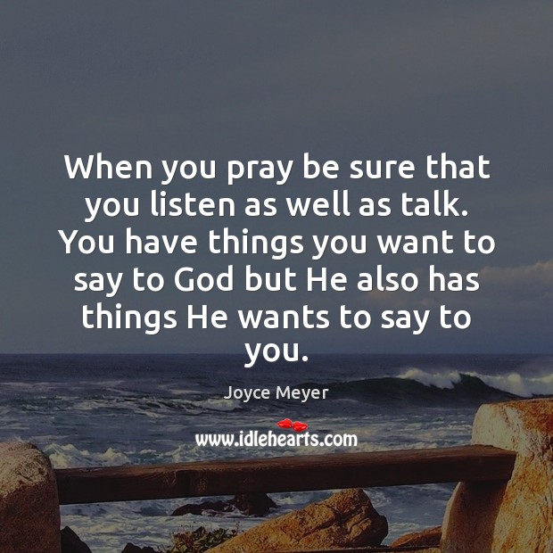 When you pray be sure that you listen as well as talk. Joyce Meyer Picture Quote