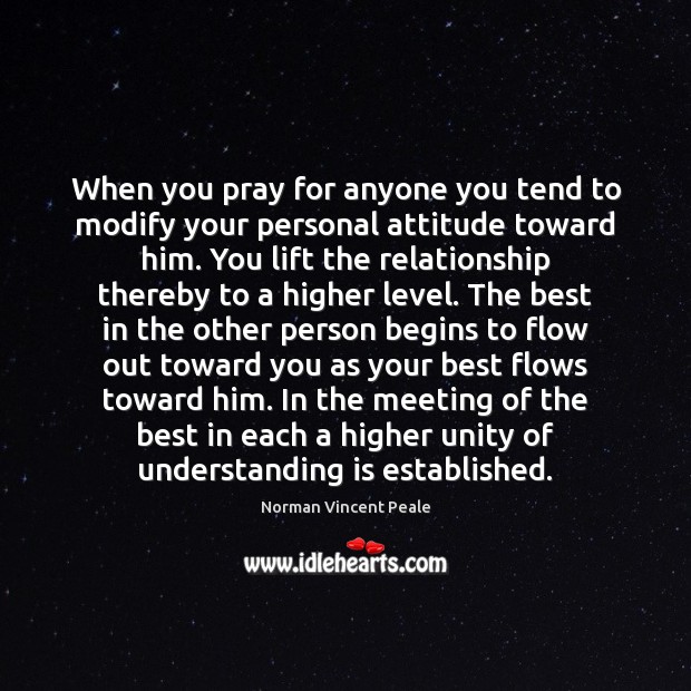 When you pray for anyone you tend to modify your personal attitude Image