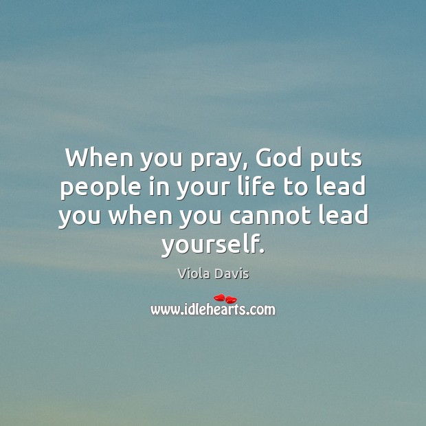 When you pray, God puts people in your life to lead you when you cannot lead yourself. Image