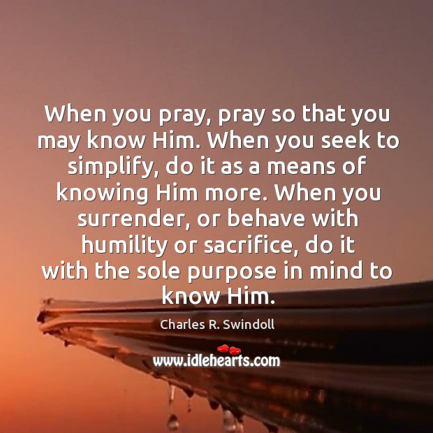 When you pray, pray so that you may know Him. When you Humility Quotes Image