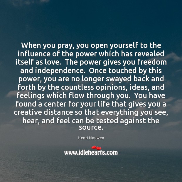 When you pray, you open yourself to the influence of the power Henri Nouwen Picture Quote