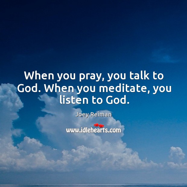 When you pray, you talk to God. When you meditate, you listen to God. Joey Reiman Picture Quote
