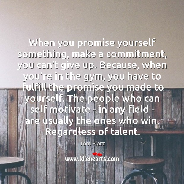 When you promise yourself something, make a commitment, you can’t give up. Tom Platz Picture Quote