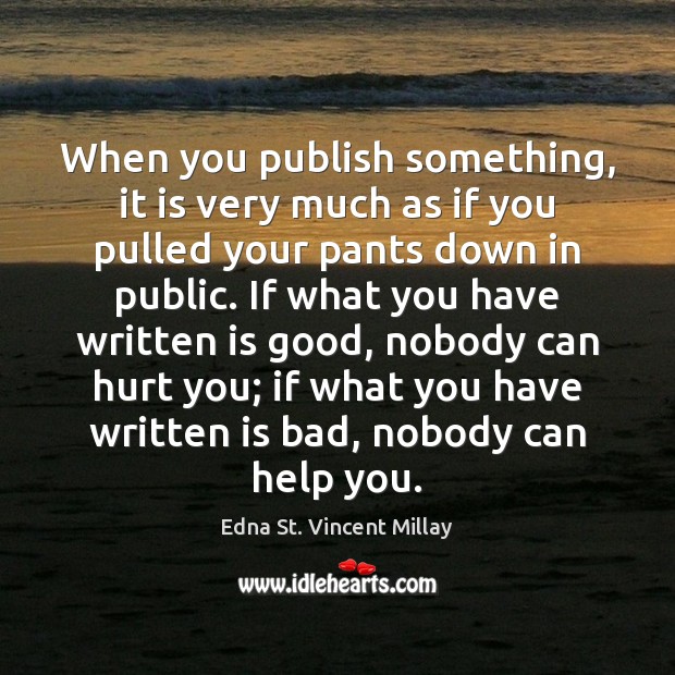 When you publish something, it is very much as if you pulled Edna St. Vincent Millay Picture Quote