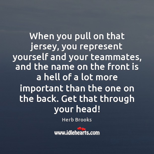 When you pull on that jersey, you represent yourself and your teammates, Herb Brooks Picture Quote
