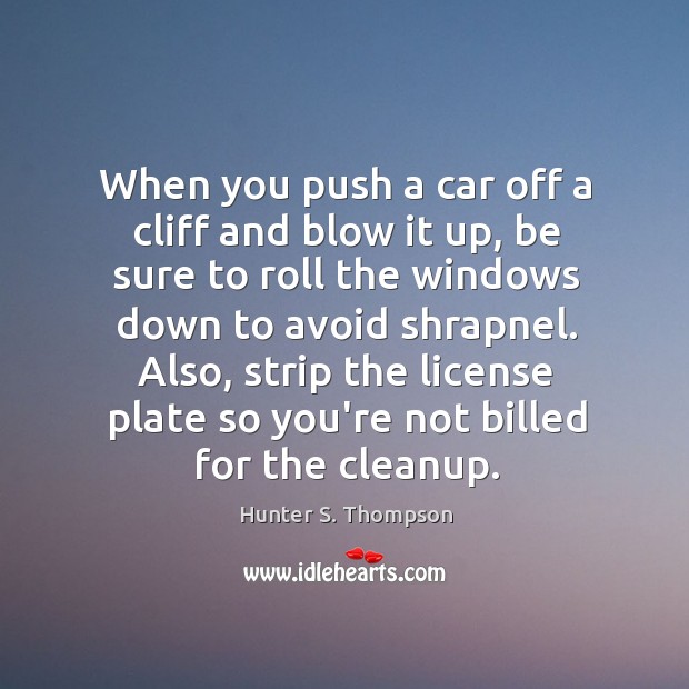 When you push a car off a cliff and blow it up, Hunter S. Thompson Picture Quote