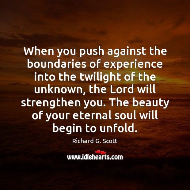 When you push against the boundaries of experience into the twilight of Richard G. Scott Picture Quote
