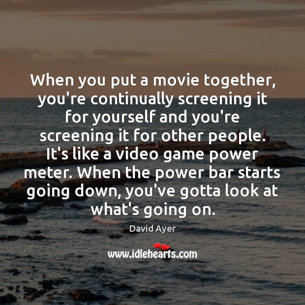 When you put a movie together, you’re continually screening it for yourself David Ayer Picture Quote