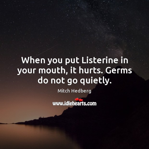 When you put Listerine in your mouth, it hurts. Germs do not go quietly. Image