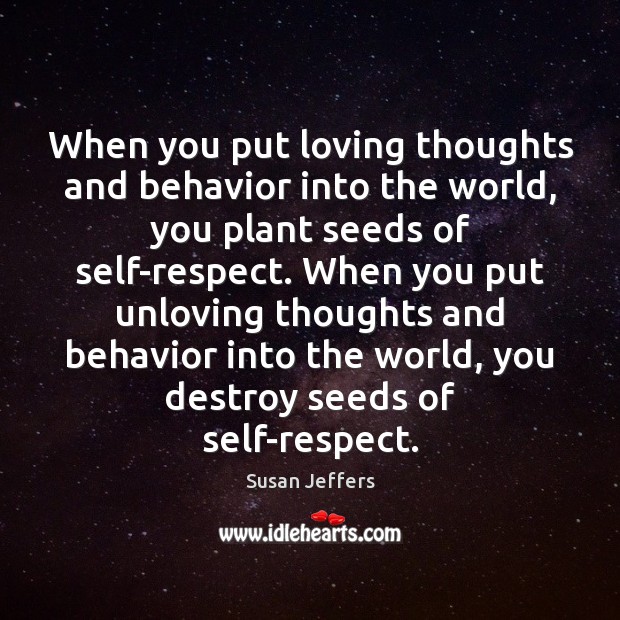 When you put loving thoughts and behavior into the world, you plant Behavior Quotes Image