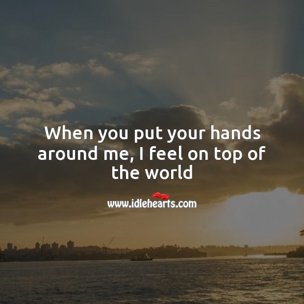 When you put your hands around me, I feel on top of the world Valentine’s Day Messages Image