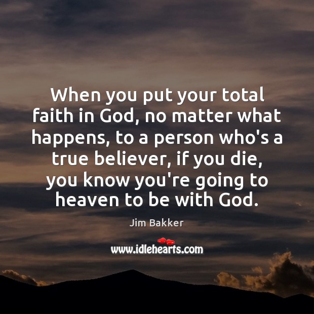 When you put your total faith in God, no matter what happens, Jim Bakker Picture Quote