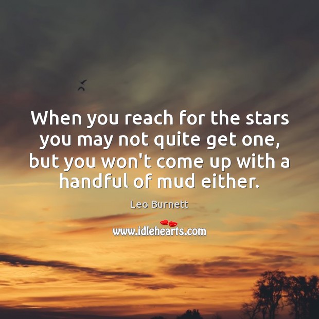 When you reach for the stars you may not quite get one, Leo Burnett Picture Quote