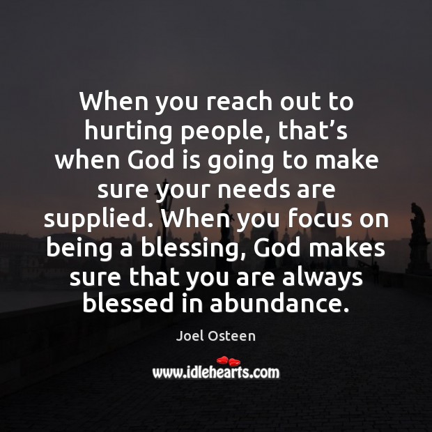 When you reach out to hurting people, that’s when God is Joel Osteen Picture Quote